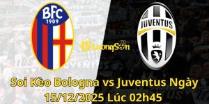 Soi Kèo Bologna vs Juventus Ngày 15/12/2025 Lúc 02h45 
